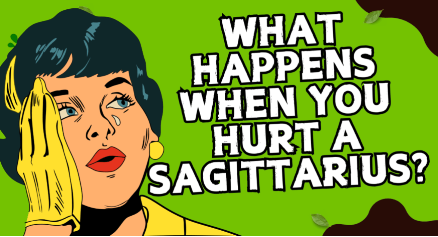 What Happens When You Hurt a Sagittarius?
