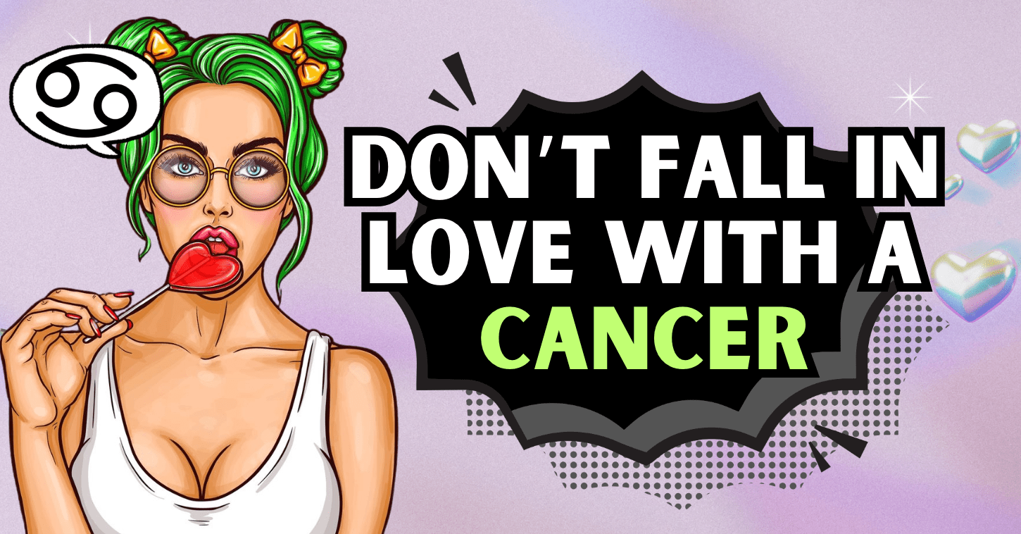 Don’t Fall In Love With A Cancer